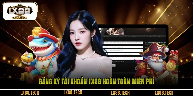 Đăng ký tài khoản LX88 hoàn toàn miễn phí