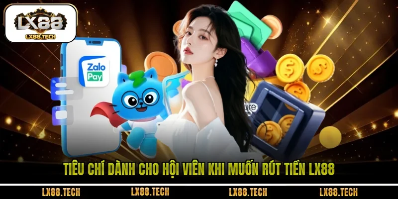 Tiêu chí dành cho hội viên khi muốn rút tiền LX88